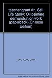 teacher grant Art. Still Life Study: Oil painting demonstration work (paperback) by 