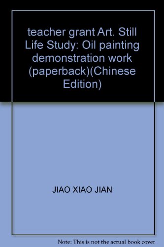 teacher grant Art. Still Life Study: Oil painting demonstration work (paperback) by JIAO XIAO JIAN (Paperback)