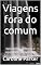 Livro Viagens fora do comum: Descobertas autênticas e experiências inesquecíveis