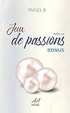 Jeux de passions: Bonus : Tome 2.5 ( Série des jeux ). (French Edition) by Angel .B