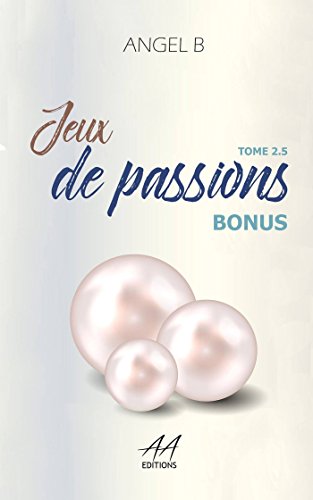 Jeux de passions: Bonus : Tome 2.5 ( Série des jeux ). (French Edition) by Angel .B