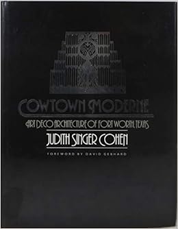 Cowtown Moderne Art Deco Architecture Of Fort Worth Texas Cohen Judith Singer Amazon Com Books