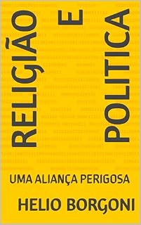 Livro RELIGIÃO E POLITICA: UMA ALIANÇA PERIGOSA