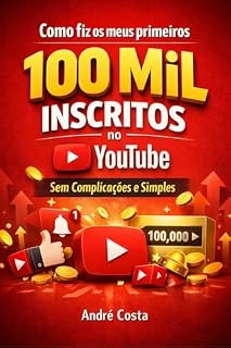 Livro Como Fiz Meus Primeiros 100 Mil Inscritos no Youtube: Sem Complicações e Simples