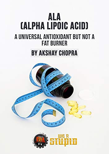 ALA (Alpha Lipoic Acid): The Universal Antioxidant but not a Fat Burner (WE R STUPID Book 3)