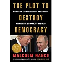The Plot to Destroy Democracy: How Putin and His Spies Are Undermining America and Dismantling the West