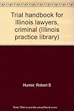 Trial handbook for Illinois lawyers, criminal (Illinois practice library) by