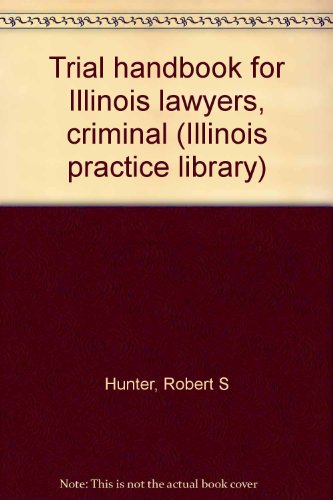 Trial handbook for Illinois lawyers, criminal (Illinois practice library) by Robert S Hunter (Hardcover)