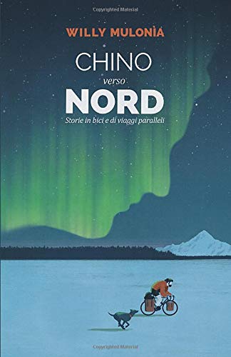 Amazon It Chino Verso Nord Storie In Bici E Di Viaggi Paralleli Mulonia Willy Libri