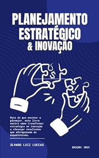 Livro Planejamento Estratégico & Inovação: Um Guia Prático para Construir Planejamentos Consistentes e Sustentáveis