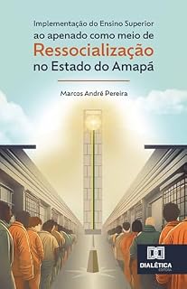 Livro Implementação do ensino superior ao apenado como meio de ressocialização no Estado do Amapá: desafios e possibilidades