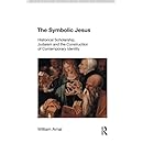 The Symbolic Jesus: Historical Scholarship, Judaism and the Construction of Contemporary Identity (Religion in Culture: Studies in Social Contest &amp; Construction)