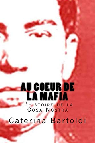 Au Coeur de la Mafia: L'histoire de la Cosa Nostra (French Edition) by Caterina Bartoldi