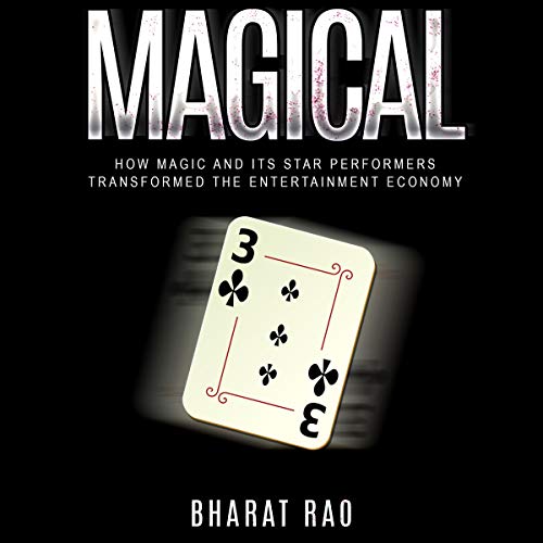 Magical: How Magic and its Star Performers Transformed the Entertainment Economy by Bharat Rao