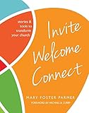 Invite Welcome Connect: Stories & Tools to Transform Your Church