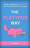 The Platypus Way: From Conflict To Profits -: Effective and Lasting Solutions to Conflict in the Workplace