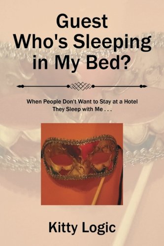 Guest Who's Sleeping in My Bed?: When People Don't Want to Stay at a Hotel They Sleep with Me . . .