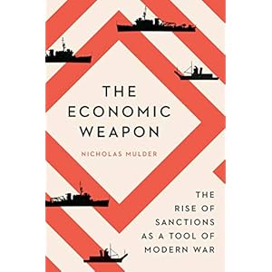 The Economic Weapon: The Rise of Sanctions as a Tool of Modern War