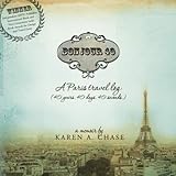 Bonjour 40: A Paris travel Log: (40 years. 40 days. 40 seconds.) by Karen A. Chase