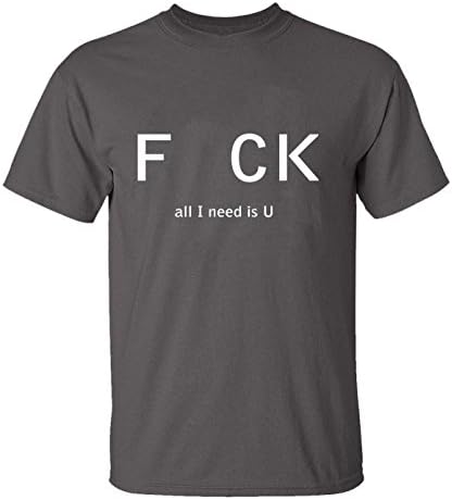 X112 FCK all I need is U T Shirts For Man