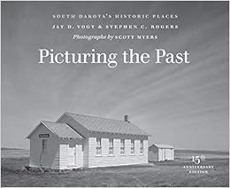 Picturing The Past South Dakota S Historic Places Historical Preservation Jay D Vogt Stephen C Rogers Scott Myers Scott Myers 9781941813287 Amazon Com Books