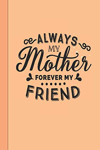Always My Mother Forever My Friend: Funny Notebook For Mother's Day Gift - Blank Lined Journal Notebook for Wife , Mom ,Mother in law , Paper 6x9'' 110 Page