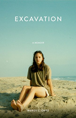 Excavation: A Memoir, by Wendy C. Ortiz Excavation: A Memoir, by Wendy C. Ortiz