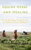 Equine Herbs & Healing - An Earth Lodge Pocket Guide to Holistic Horse Wellness by