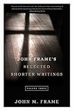 John Frame's Selected Shorter Writings, Volume 3 by John M. Frame