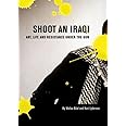 Shoot an Iraqi: Art, Life and Resistance Under the Gun