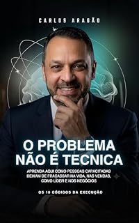 Livro O problema não é técnica: Como Pessoas Capacitadas Deixam de Fracassar na Vida, nas Vendas, Como Líder e nos Negócios