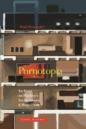 Amazon Com Pornotopia An Essay On Playboy S Architecture And Biopolitics Zone Books 9781935408482 Preciado Paul B Books