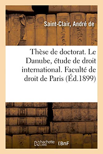 Thèse de Doctorat. Le Danube, Étude de Droit International. Faculté de Droit de Paris (French Edition)