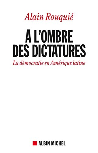 A L'Ombre Des Dictatures (Essais) (French Edition) by Alain Rouquie