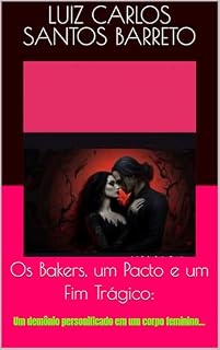 Livro Os Bakers, um Pacto e um Fim Trágico: : Um demônio personificado em um corpo feminino...