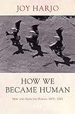 How We Became Human: New and Selected Poems 1975-2001 by Joy Harjo