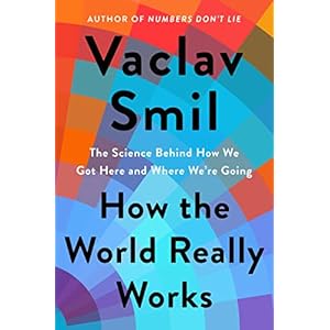 How the World Really Works: The Science Behind How We Got Here and Where We’re Going