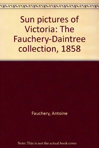 Sun pictures of Victoria : the Fauchery-Daintree collection, 1858