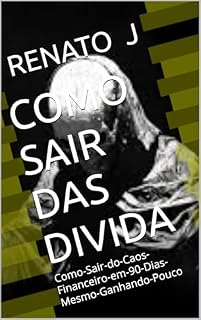 Livro COMO SAIR DAS DIVIDA: Como-Sair-do-Caos-Financeiro-em-90-Dias-Mesmo-Ganhando-Pouco