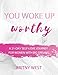 You Woke Up Worthy: A 21-Day Self-Love Journey for Women with Big Dreams by Britny West