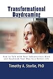 Transformational Daydreaming: How to Talk with Your Subconscious Mind and Daydream Your Way to a Bet by