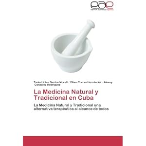 La Medicina Natural y Tradicional en Cuba: La Medicina Natural y Tradicional una alternativa terapéutica al alcance de todos (Spanish Edition)