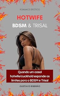 Livro HOTWIFE BDSM & TRISAL: Quando um casal hotwife/cuckhold expandes os limites para o BDSM e Trisal