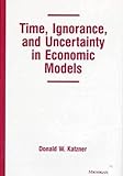 Time, Ignorance, and Uncertainty in Economic Models, Katzner, Donald W., 0472109383
