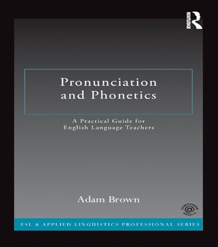 Download Pronunciation and Phonetics: A Practical Guide for English Language Teachers (ESL & Applied Linguistics Professional Series) (English Edition) PDF