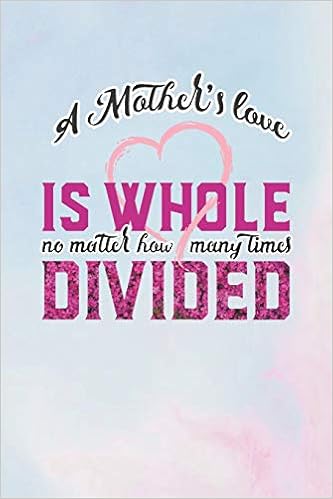 Amazon Com A Mother S Love Is Whole No Matter How Many Time Divided Family Grandma Women Mom Memory Journal Blank Lined Note Book Mother S Day Holiday Gift 9781093446463 Journals Day Writing Books