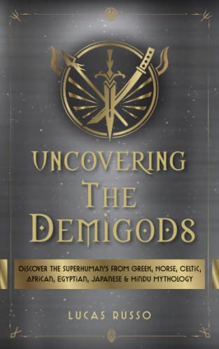 Uncovering The Demigods: Discover The Superhuman's From Greek, Norse, Celtic, African, Egyptian, Japanese & Hindu Mythology (Ancient History Books)