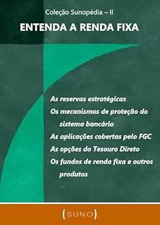 Livro Entenda a Renda Fixa: As reservas estratégicas, os mecanismos de proteção do sistema bancário, as aplicações cobertas pelo FGC, as opções do Tesouro Direto, ... outros produtos (Coleção Sunopédia Livro 2)