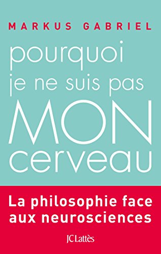 Pourquoi je ne suis pas mon cerveau: [la philosophie face aux neurosciences]