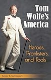 Tom Wolfe's America: Heroes, Pranksters, and Fools by Kevin T. McEneaney